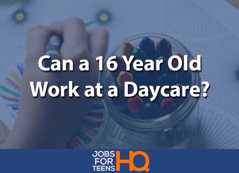 can a 16 year old work at a daycare day care jobs for teens