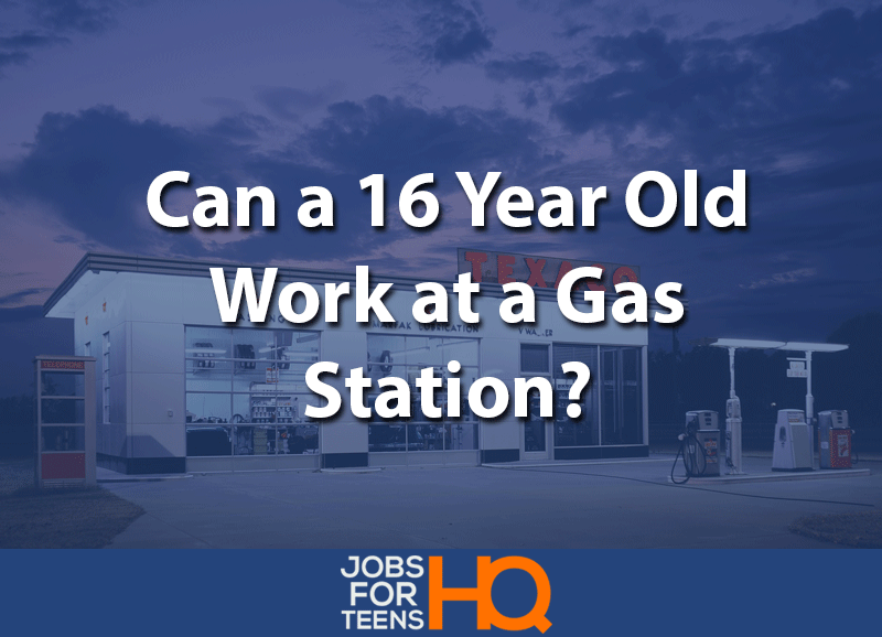 can a 16 year old work at a gas station jobs for teens under 16